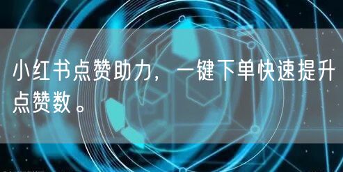 小红书点赞助力，一键下单快速提升点赞数。
