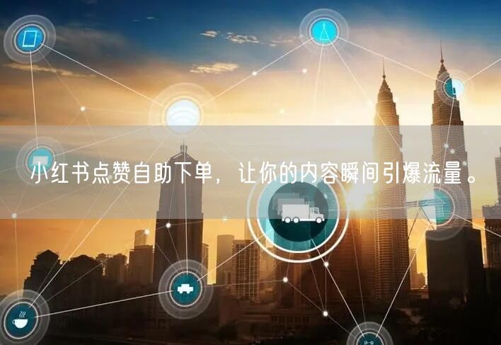 小红书点赞自助下单，让你的内容瞬间引爆流量。