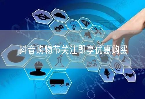 抖音购物节关注即享优惠购买