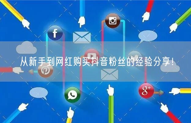 从新手到网红购买抖音粉丝的经验分享！