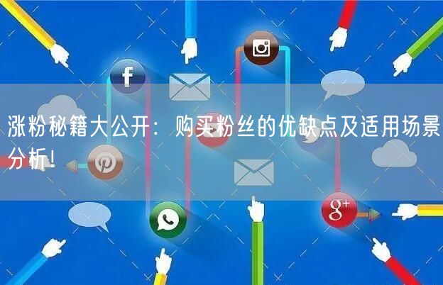 涨粉秘籍大公开：购买粉丝的优缺点及适用场景分析！