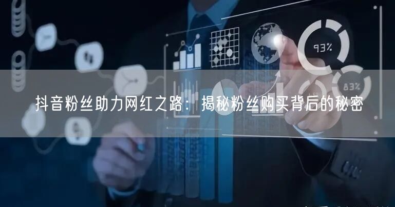 抖音粉丝助力网红之路：揭秘粉丝购买背后的秘密