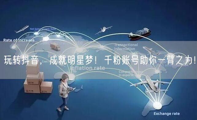 玩转抖音，成就明星梦！千粉账号助你一臂之力！