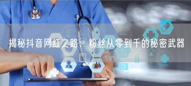 揭秘抖音网红之路：粉丝从零到千的秘密武器