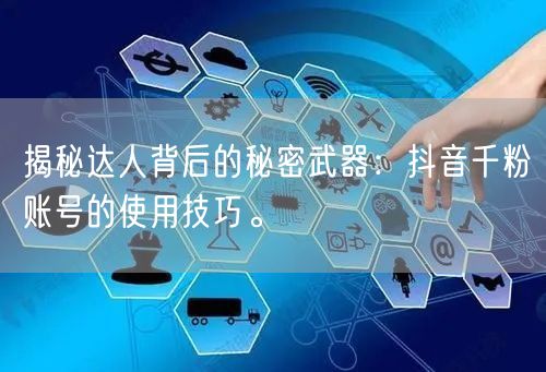 揭秘达人背后的秘密武器：抖音千粉账号的使用技巧。
