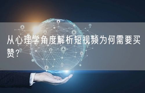 从心理学角度解析短视频为何需要买赞？