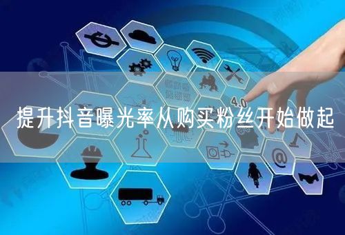 提升抖音曝光率从购买粉丝开始做起