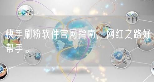 快手刷粉软件官网指南，网红之路好帮手。