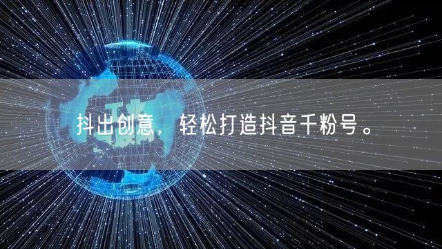 抖出创意，轻松打造抖音千粉号。